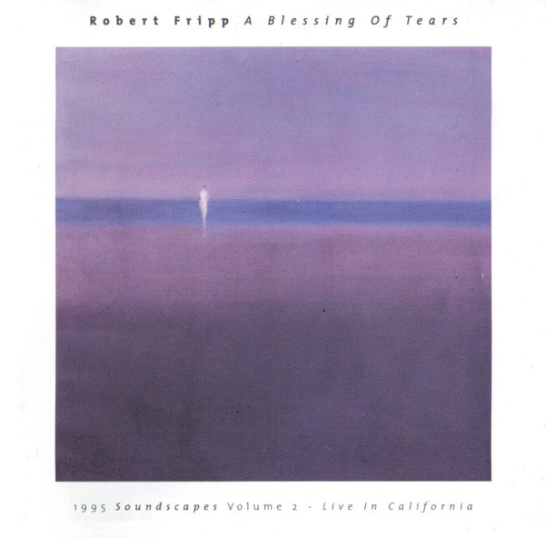 Robert Fripp 'A Blessing Of Tears 1995 Soundscapes Vol. Two - Live In California' CD/1995/Ambient/UK Robert Fripp 'A Blessing Of Tears 1995 Soundscapes Vol. Two - Live In California' CD/1995/Ambient/UK