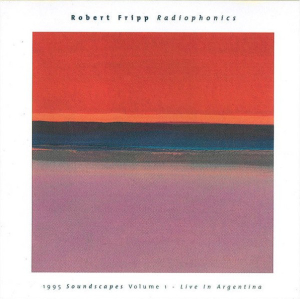 Robert Fripp Radiophonics 1995 Soundscapes Volume 1 - Live In Argentina CD/1996/Ambient/UK